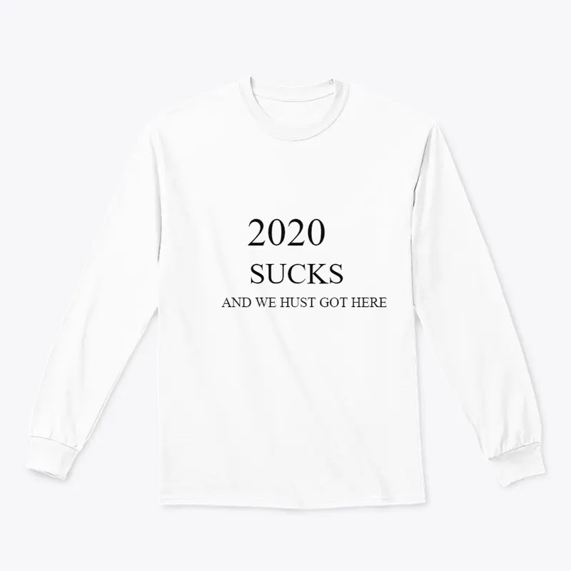 2020 SUCKS AND WE HUST GOT HERE  T-SHIRT