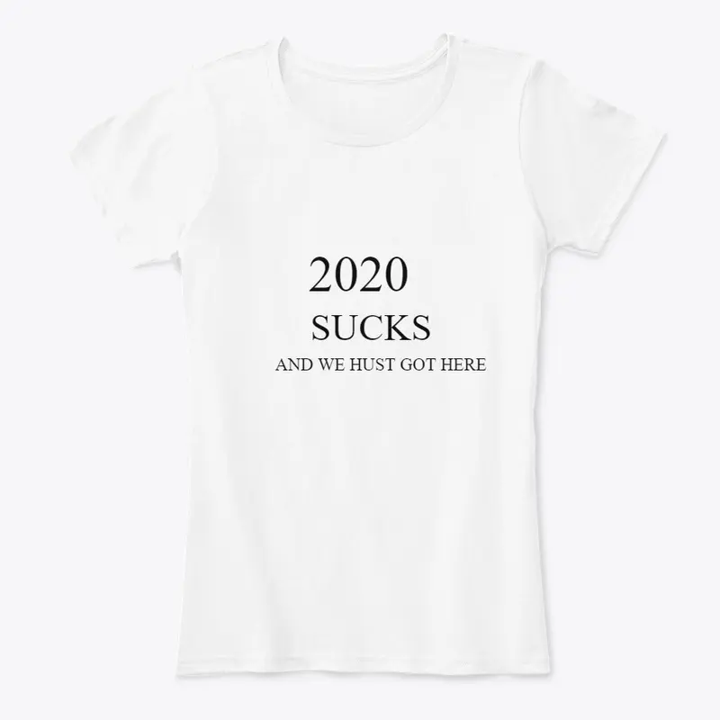 2020 SUCKS AND WE HUST GOT HERE  T-SHIRT