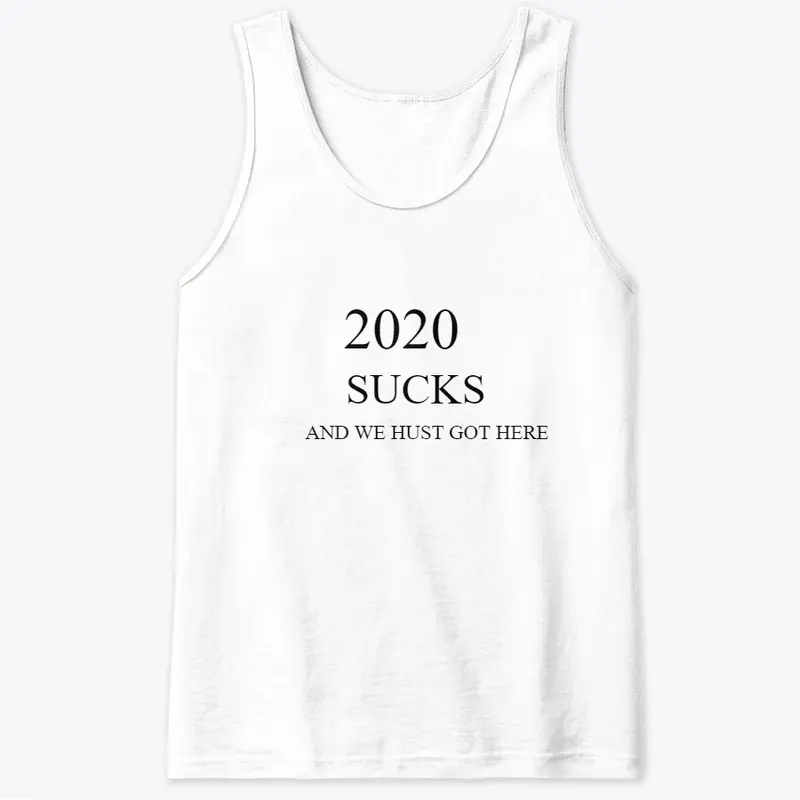 2020 SUCKS AND WE HUST GOT HERE  T-SHIRT