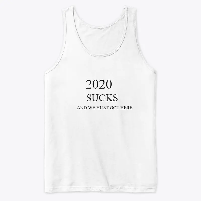 2020 SUCKS AND WE HUST GOT HERE  T-SHIRT