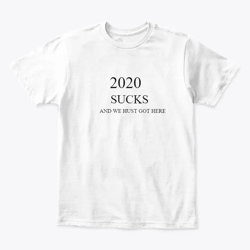 2020 SUCKS AND WE HUST GOT HERE  T-SHIRT